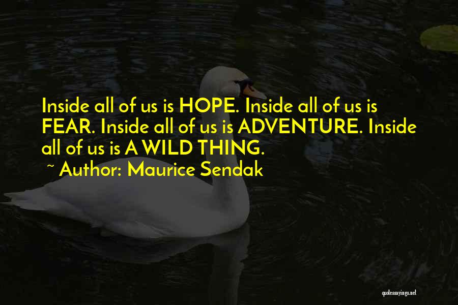 Maurice Sendak Quotes: Inside All Of Us Is Hope. Inside All Of Us Is Fear. Inside All Of Us Is Adventure. Inside All