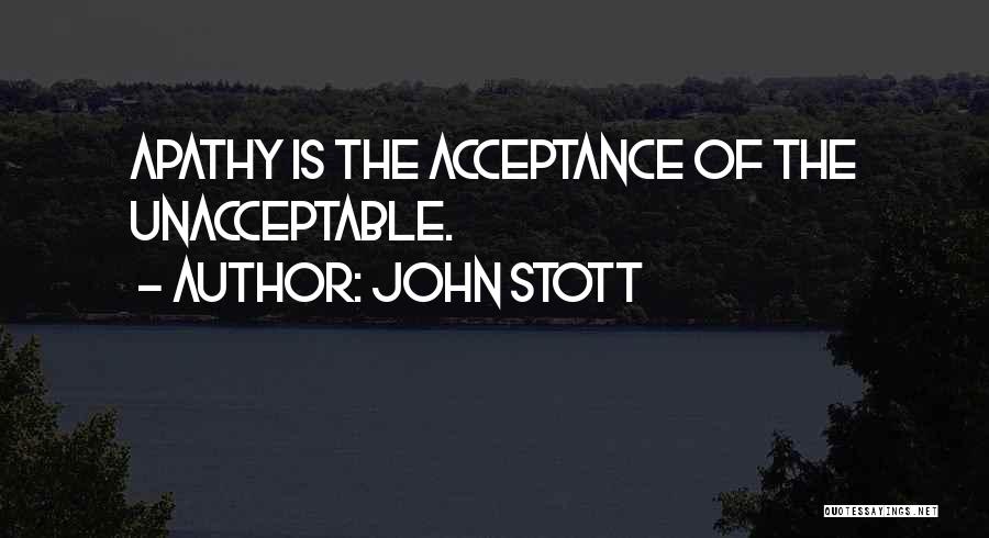 John Stott Quotes: Apathy Is The Acceptance Of The Unacceptable.