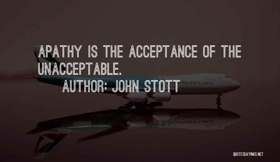 John Stott Quotes: Apathy Is The Acceptance Of The Unacceptable.
