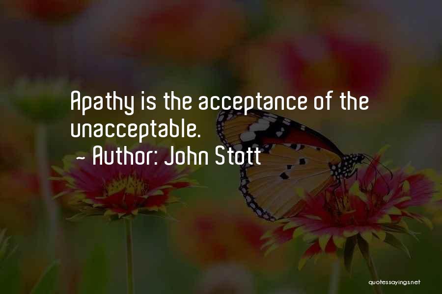 John Stott Quotes: Apathy Is The Acceptance Of The Unacceptable.