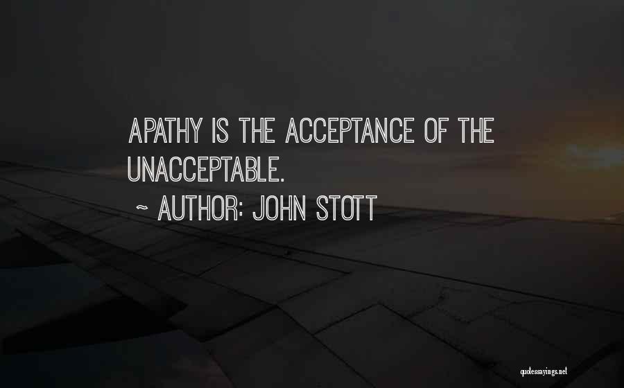 John Stott Quotes: Apathy Is The Acceptance Of The Unacceptable.