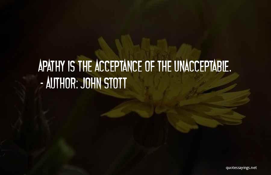 John Stott Quotes: Apathy Is The Acceptance Of The Unacceptable.