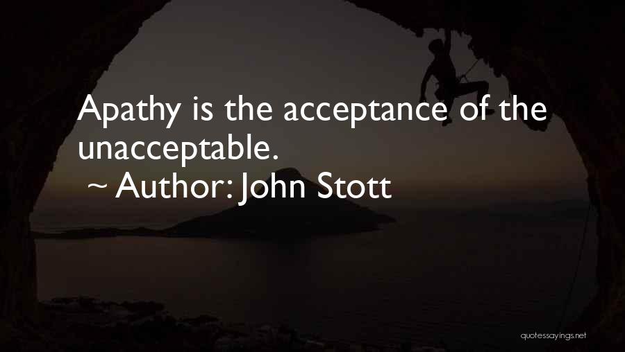 John Stott Quotes: Apathy Is The Acceptance Of The Unacceptable.