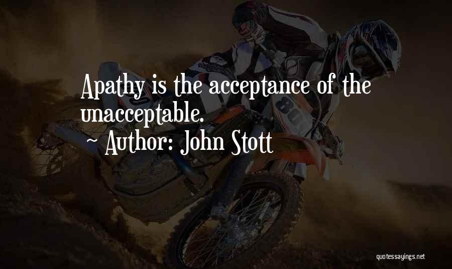 John Stott Quotes: Apathy Is The Acceptance Of The Unacceptable.