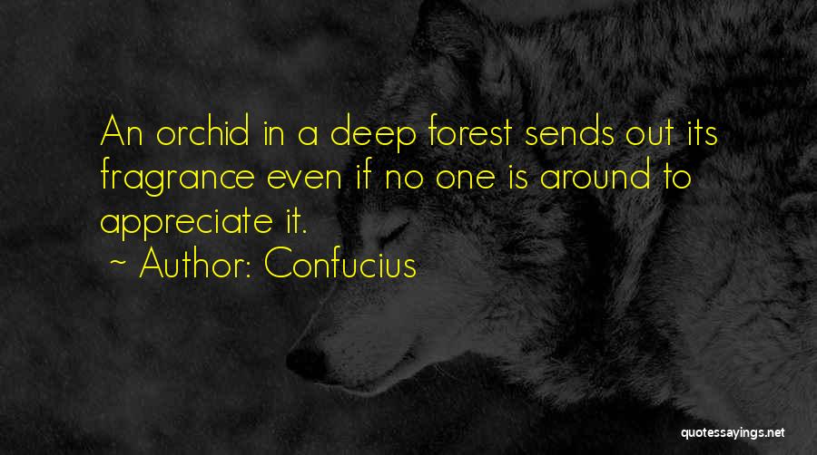 Confucius Quotes: An Orchid In A Deep Forest Sends Out Its Fragrance Even If No One Is Around To Appreciate It.