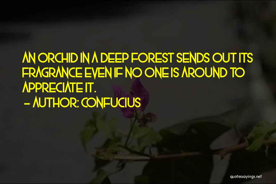 Confucius Quotes: An Orchid In A Deep Forest Sends Out Its Fragrance Even If No One Is Around To Appreciate It.