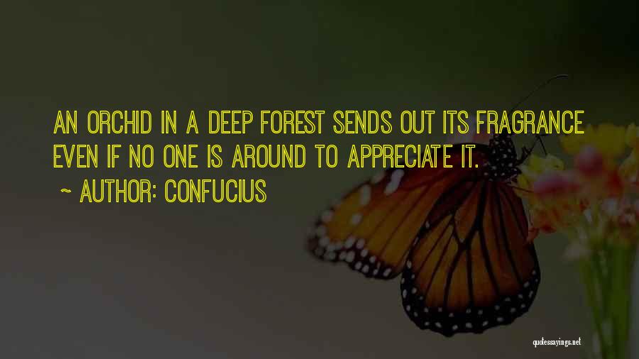 Confucius Quotes: An Orchid In A Deep Forest Sends Out Its Fragrance Even If No One Is Around To Appreciate It.