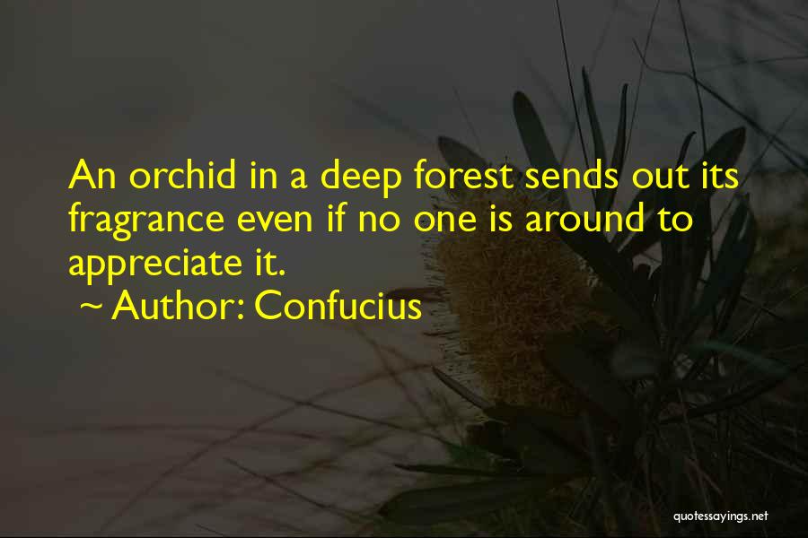 Confucius Quotes: An Orchid In A Deep Forest Sends Out Its Fragrance Even If No One Is Around To Appreciate It.