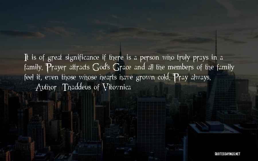 Thaddeus Of Vitovnica Quotes: It Is Of Great Significance If There Is A Person Who Truly Prays In A Family. Prayer Attracts God's Grace