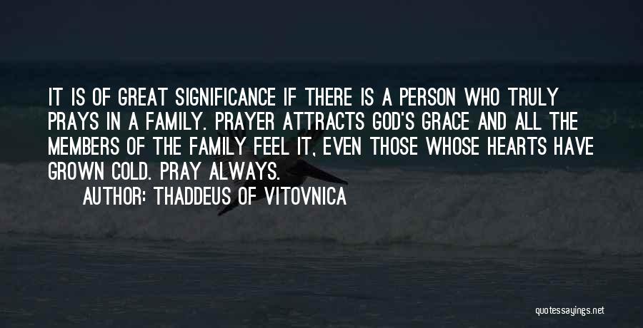 Thaddeus Of Vitovnica Quotes: It Is Of Great Significance If There Is A Person Who Truly Prays In A Family. Prayer Attracts God's Grace