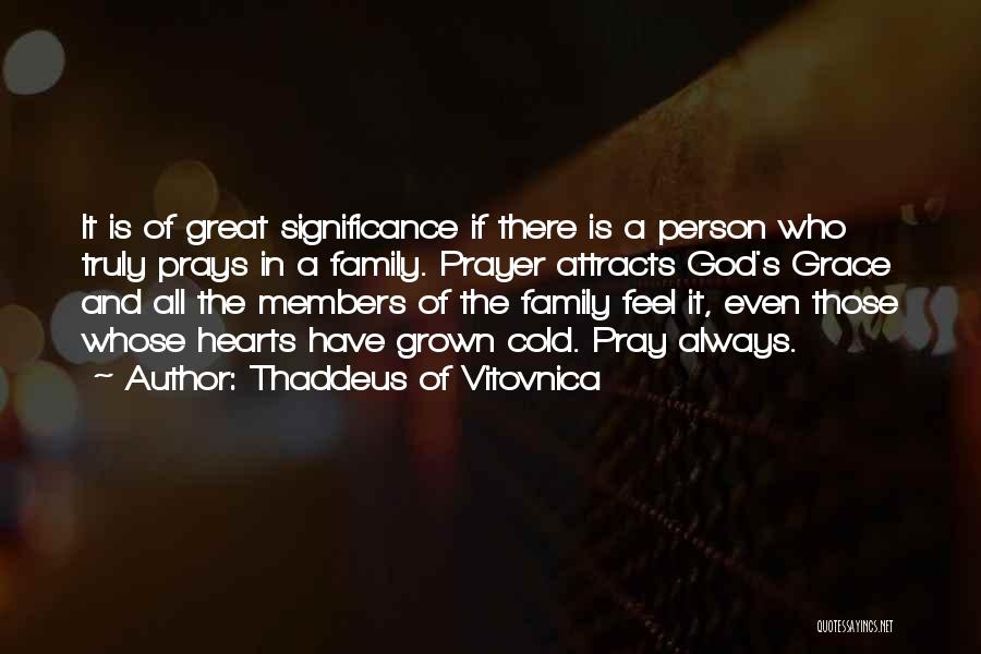Thaddeus Of Vitovnica Quotes: It Is Of Great Significance If There Is A Person Who Truly Prays In A Family. Prayer Attracts God's Grace