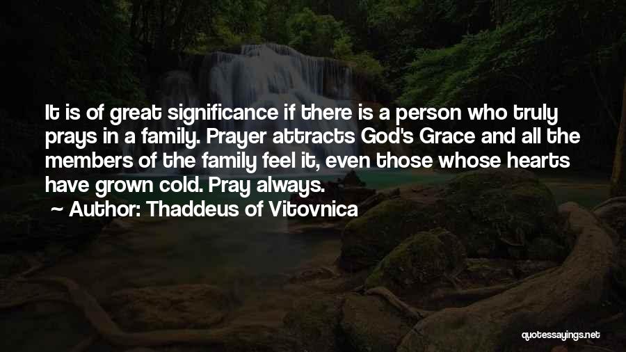 Thaddeus Of Vitovnica Quotes: It Is Of Great Significance If There Is A Person Who Truly Prays In A Family. Prayer Attracts God's Grace