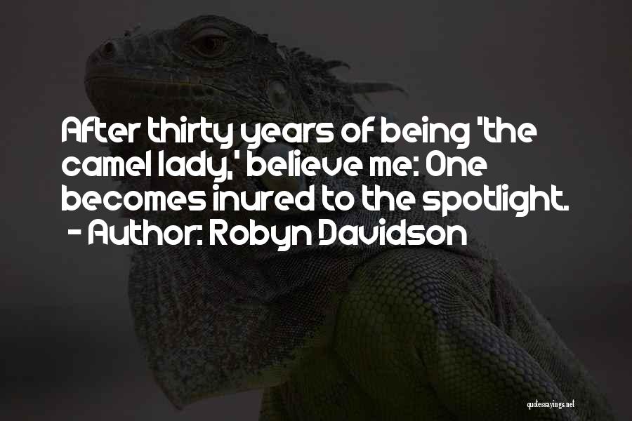 Robyn Davidson Quotes: After Thirty Years Of Being 'the Camel Lady,' Believe Me: One Becomes Inured To The Spotlight.