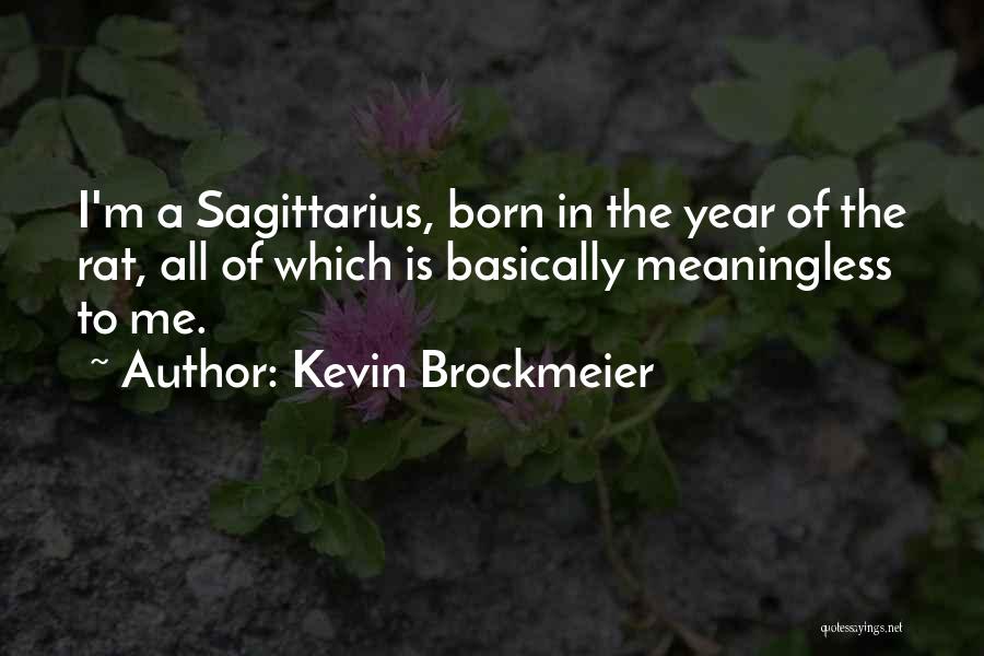 Kevin Brockmeier Quotes: I'm A Sagittarius, Born In The Year Of The Rat, All Of Which Is Basically Meaningless To Me.