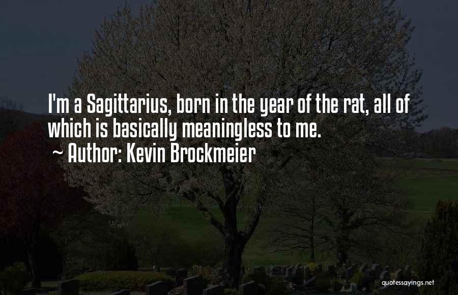Kevin Brockmeier Quotes: I'm A Sagittarius, Born In The Year Of The Rat, All Of Which Is Basically Meaningless To Me.