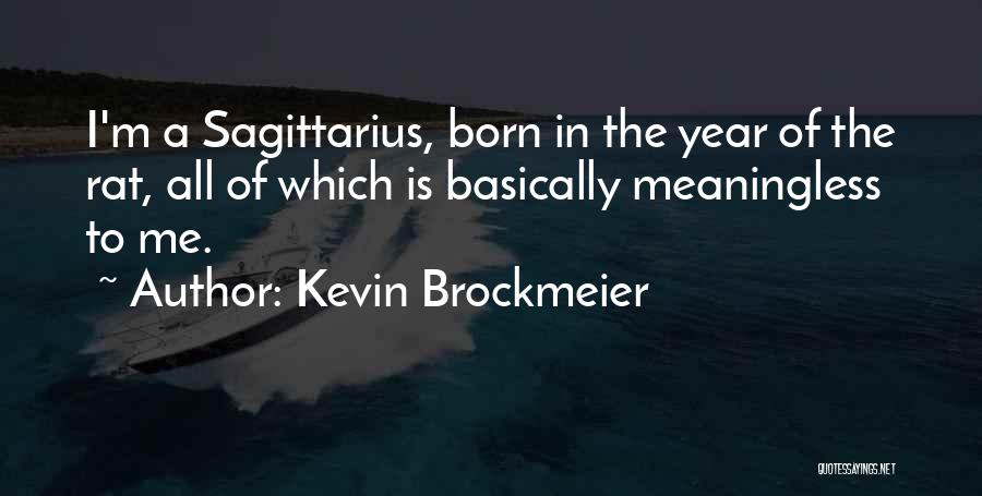 Kevin Brockmeier Quotes: I'm A Sagittarius, Born In The Year Of The Rat, All Of Which Is Basically Meaningless To Me.