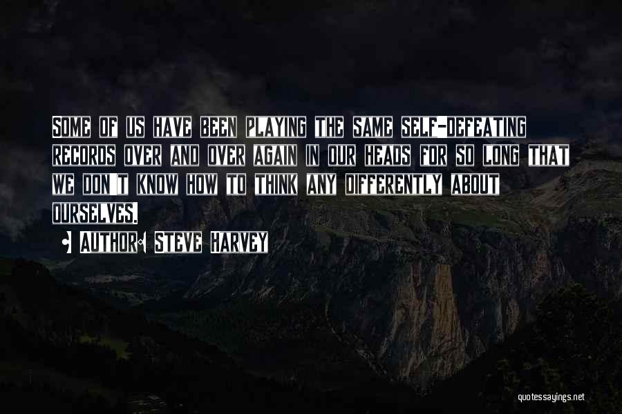 Steve Harvey Quotes: Some Of Us Have Been Playing The Same Self-defeating Records Over And Over Again In Our Heads For So Long