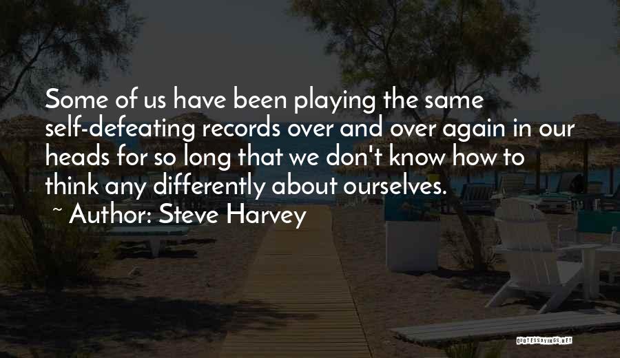 Steve Harvey Quotes: Some Of Us Have Been Playing The Same Self-defeating Records Over And Over Again In Our Heads For So Long