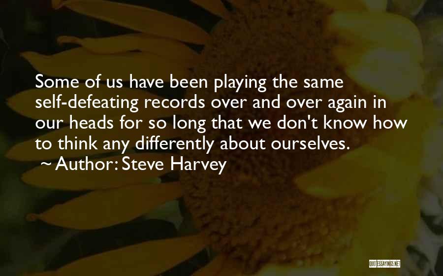 Steve Harvey Quotes: Some Of Us Have Been Playing The Same Self-defeating Records Over And Over Again In Our Heads For So Long