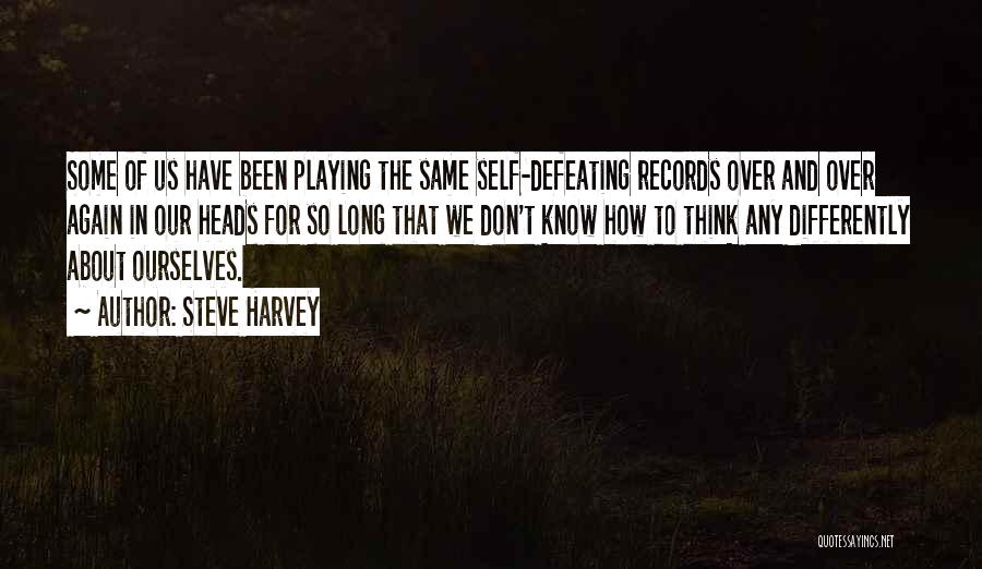 Steve Harvey Quotes: Some Of Us Have Been Playing The Same Self-defeating Records Over And Over Again In Our Heads For So Long