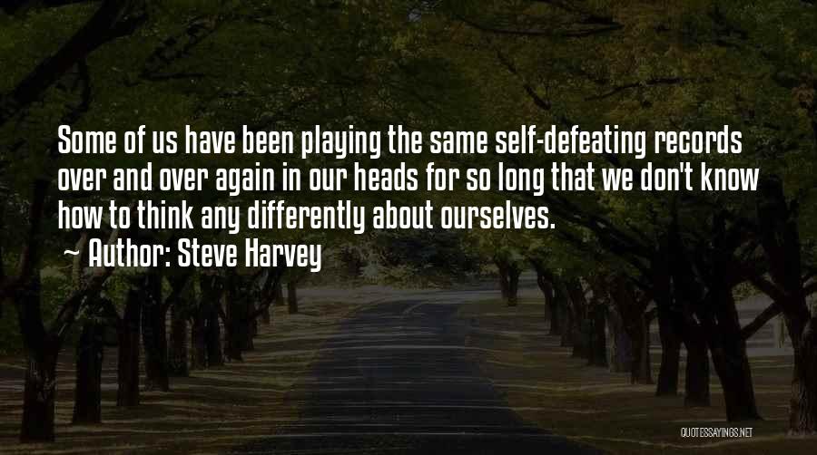 Steve Harvey Quotes: Some Of Us Have Been Playing The Same Self-defeating Records Over And Over Again In Our Heads For So Long