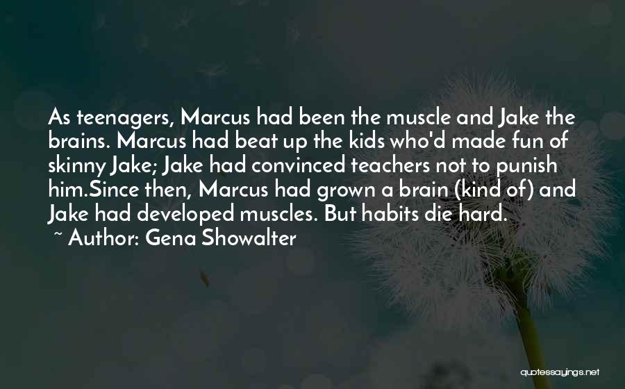Gena Showalter Quotes: As Teenagers, Marcus Had Been The Muscle And Jake The Brains. Marcus Had Beat Up The Kids Who'd Made Fun