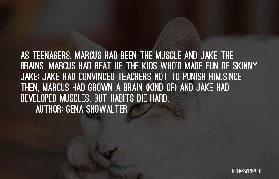 Gena Showalter Quotes: As Teenagers, Marcus Had Been The Muscle And Jake The Brains. Marcus Had Beat Up The Kids Who'd Made Fun
