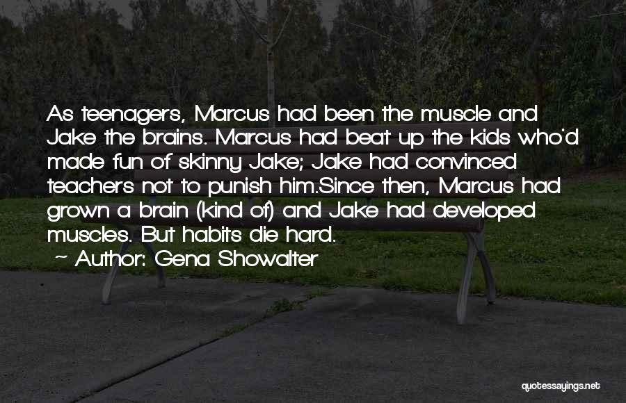 Gena Showalter Quotes: As Teenagers, Marcus Had Been The Muscle And Jake The Brains. Marcus Had Beat Up The Kids Who'd Made Fun