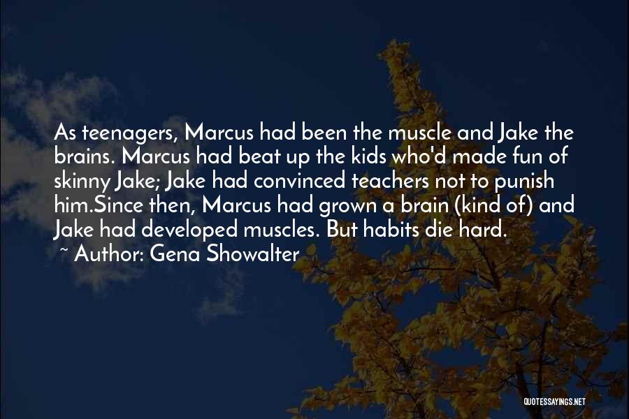 Gena Showalter Quotes: As Teenagers, Marcus Had Been The Muscle And Jake The Brains. Marcus Had Beat Up The Kids Who'd Made Fun