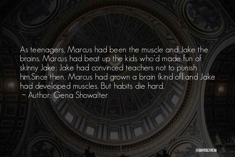 Gena Showalter Quotes: As Teenagers, Marcus Had Been The Muscle And Jake The Brains. Marcus Had Beat Up The Kids Who'd Made Fun