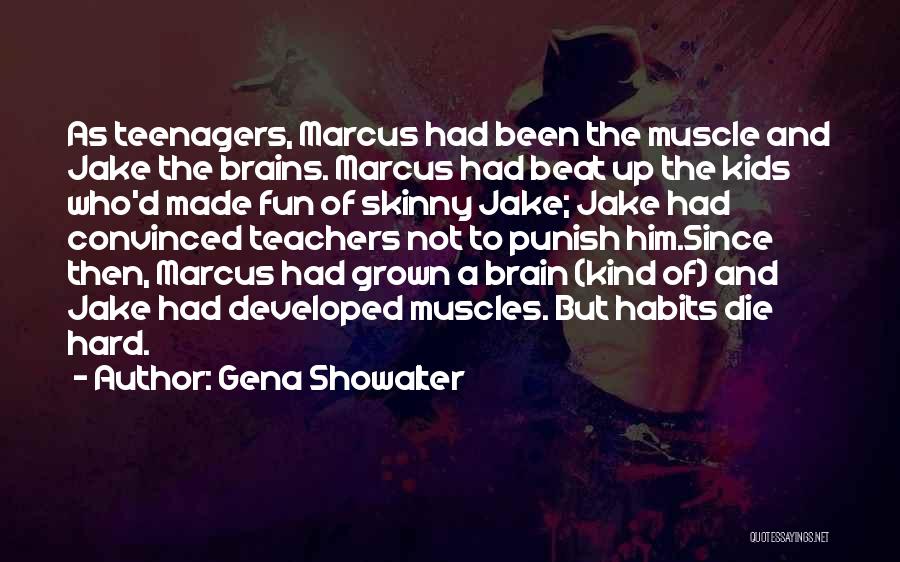 Gena Showalter Quotes: As Teenagers, Marcus Had Been The Muscle And Jake The Brains. Marcus Had Beat Up The Kids Who'd Made Fun