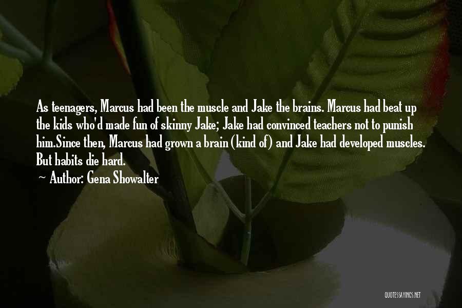 Gena Showalter Quotes: As Teenagers, Marcus Had Been The Muscle And Jake The Brains. Marcus Had Beat Up The Kids Who'd Made Fun