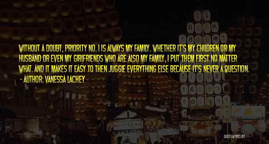 Vanessa Lachey Quotes: Without A Doubt, Priority No. 1 Is Always My Family. Whether It's My Children Or My Husband Or Even My