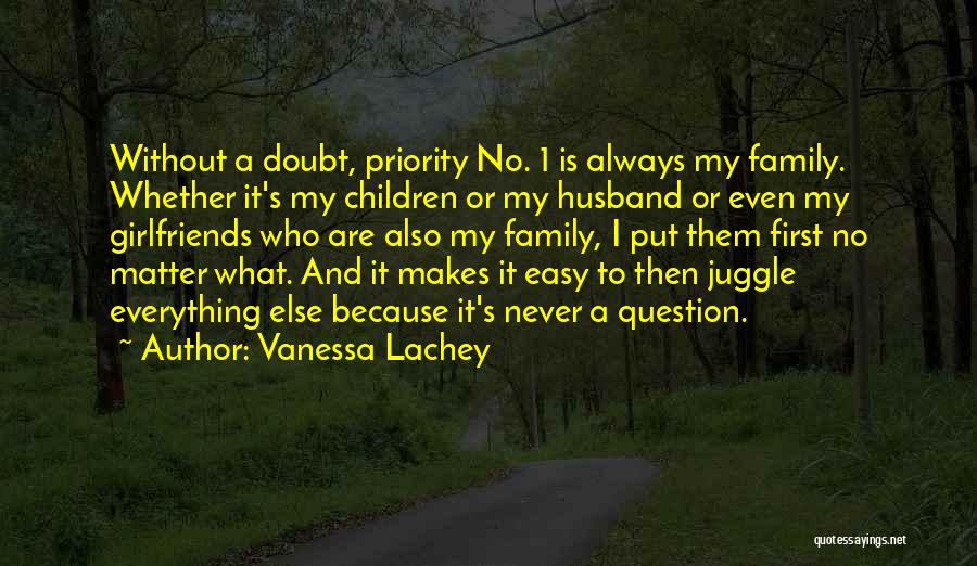 Vanessa Lachey Quotes: Without A Doubt, Priority No. 1 Is Always My Family. Whether It's My Children Or My Husband Or Even My