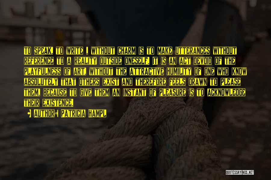 Patricia Hampl Quotes: To Speak, To Write , Without Charm Is To Make Utterances Without Reference To A Reality Outside Oneself. It Is