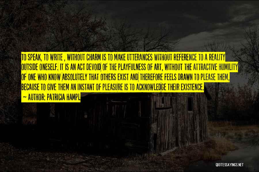 Patricia Hampl Quotes: To Speak, To Write , Without Charm Is To Make Utterances Without Reference To A Reality Outside Oneself. It Is