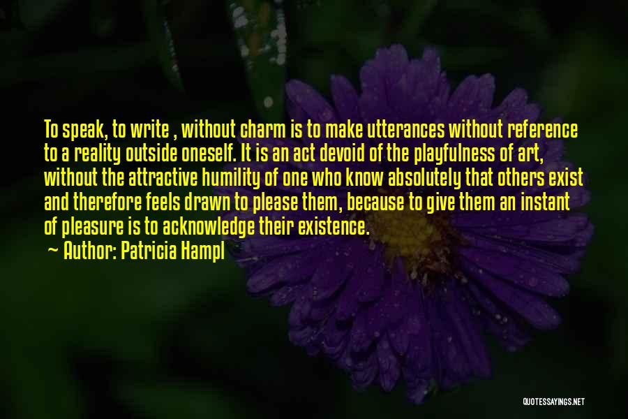 Patricia Hampl Quotes: To Speak, To Write , Without Charm Is To Make Utterances Without Reference To A Reality Outside Oneself. It Is