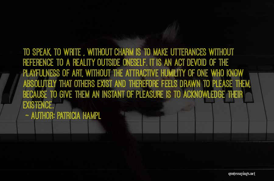 Patricia Hampl Quotes: To Speak, To Write , Without Charm Is To Make Utterances Without Reference To A Reality Outside Oneself. It Is