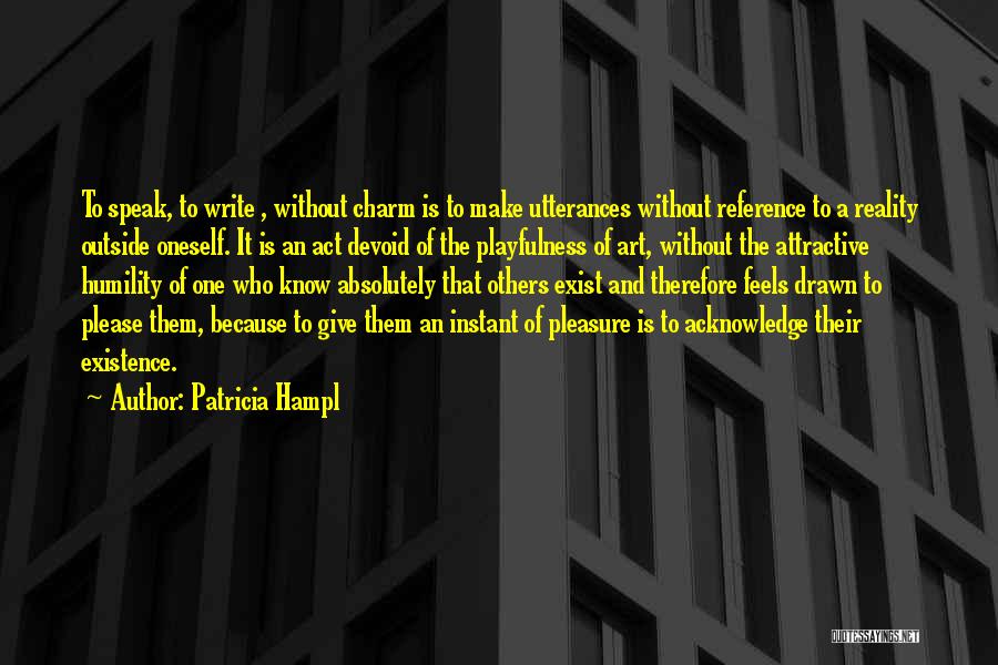 Patricia Hampl Quotes: To Speak, To Write , Without Charm Is To Make Utterances Without Reference To A Reality Outside Oneself. It Is