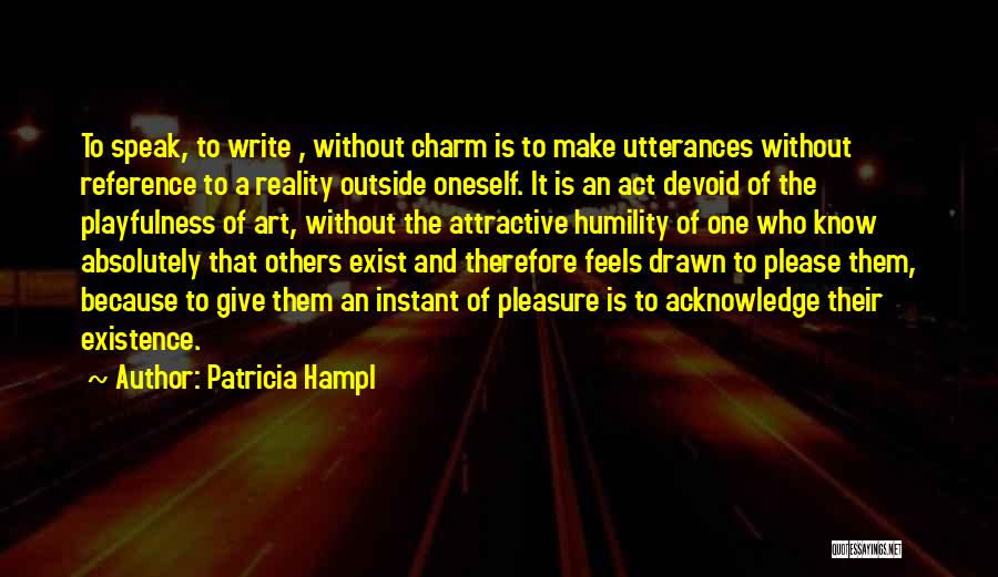 Patricia Hampl Quotes: To Speak, To Write , Without Charm Is To Make Utterances Without Reference To A Reality Outside Oneself. It Is