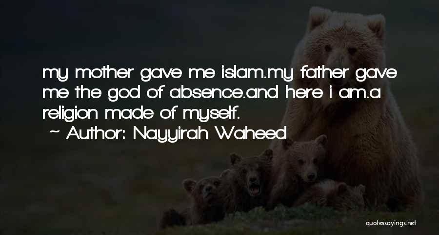 Nayyirah Waheed Quotes: My Mother Gave Me Islam.my Father Gave Me The God Of Absence.and Here I Am.a Religion Made Of Myself.