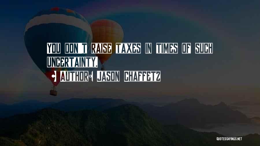 Jason Chaffetz Quotes: You Don't Raise Taxes In Times Of Such Uncertainty.