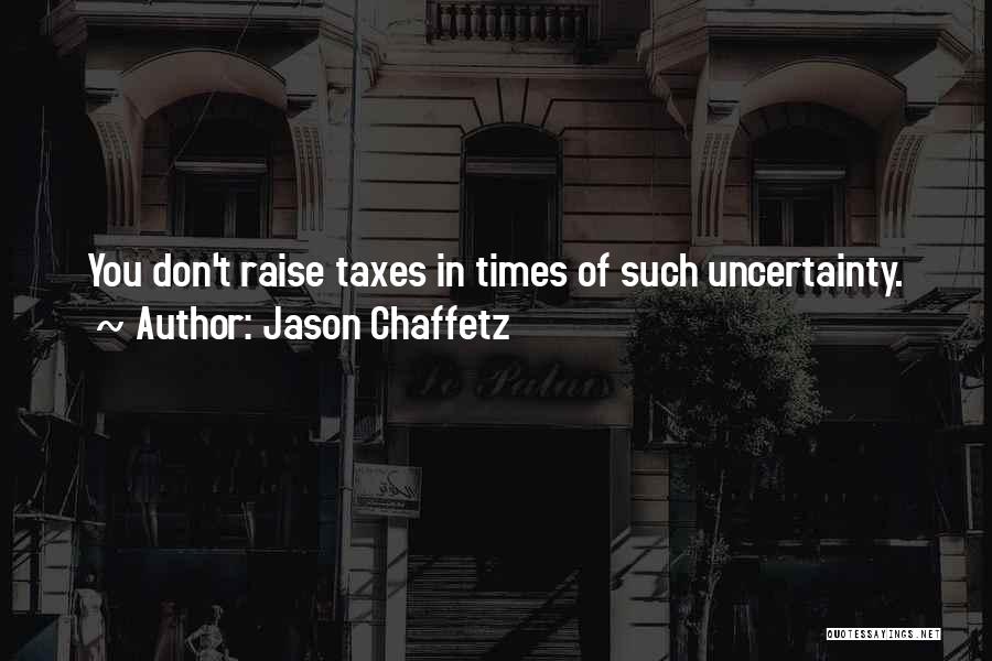 Jason Chaffetz Quotes: You Don't Raise Taxes In Times Of Such Uncertainty.
