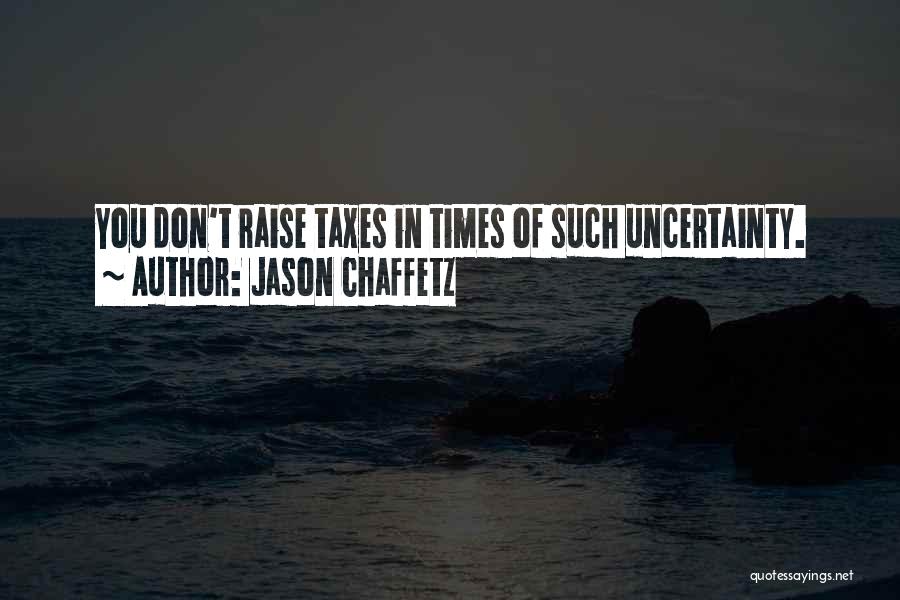 Jason Chaffetz Quotes: You Don't Raise Taxes In Times Of Such Uncertainty.
