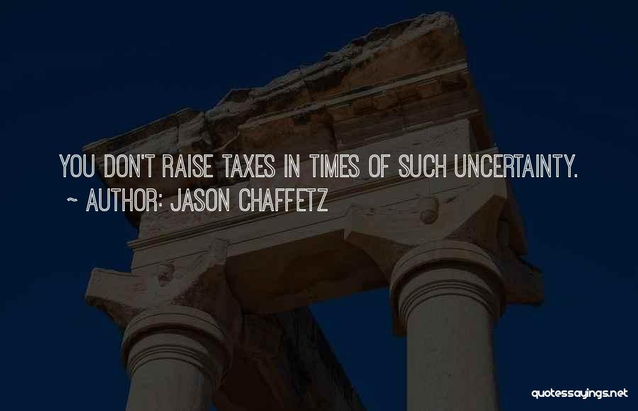 Jason Chaffetz Quotes: You Don't Raise Taxes In Times Of Such Uncertainty.