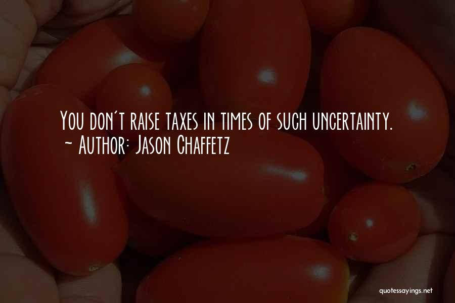 Jason Chaffetz Quotes: You Don't Raise Taxes In Times Of Such Uncertainty.