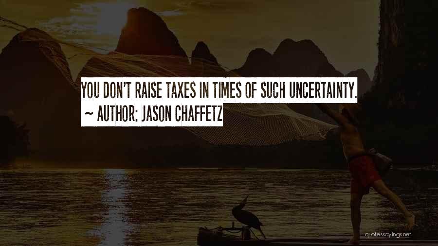 Jason Chaffetz Quotes: You Don't Raise Taxes In Times Of Such Uncertainty.