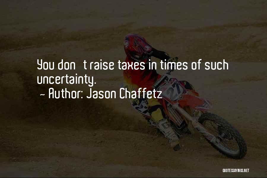 Jason Chaffetz Quotes: You Don't Raise Taxes In Times Of Such Uncertainty.