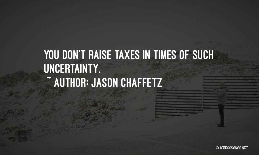 Jason Chaffetz Quotes: You Don't Raise Taxes In Times Of Such Uncertainty.