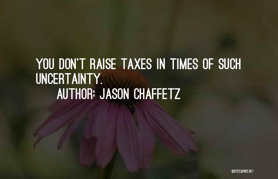 Jason Chaffetz Quotes: You Don't Raise Taxes In Times Of Such Uncertainty.